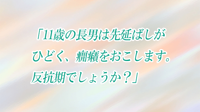 「11歳の長男は先延ばしがひどく、癇癪をおこします。反抗期でしょうか？」子どもの発達お悩み相談室