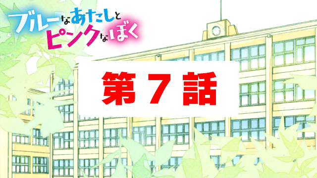 【期間限定】『ブルーなあたしとピンクなぼく 』　第７話　男子２人でクラス委員!? 
