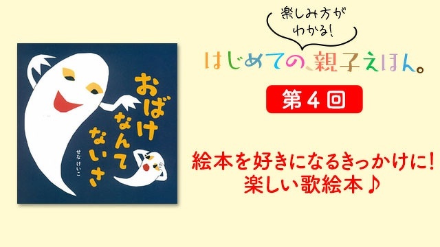 楽しみ方がわかる！　はじめての、親子えほん　第４回＜絵本を好きになるきっかけに！ 楽しい歌絵本♪＞