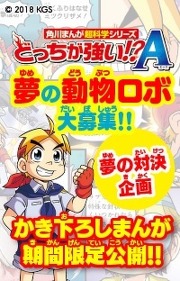 どっちが強い!?A　夢の対決企画 描き下ろしまんが期間限定公開！　夢の動物ロボも大募集中！