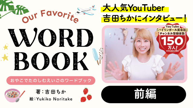 【子どもの英語教育を考え始めたパパママへ】大人気バイリンガルYouTuber直伝！ 子どもが英語を楽しく学ぶコツとは!?　前編