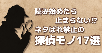 読み始めたら止まらない!? ネタばれ禁止の探偵モノ17選