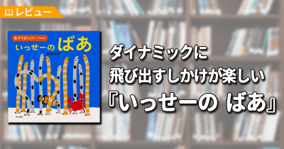 【レビュー】子どもたちの大好きなものがダイナミックに飛び出すしかけが楽しい、新感覚いないいないばあ絵本『いっせーのばあ』