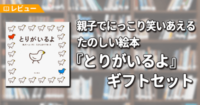 【レビュー】赤ちゃんとのコミュニケーションにぴったり 親子でにっこり笑い合える、たのしい絵本『とりがいるよ』ギフトセット