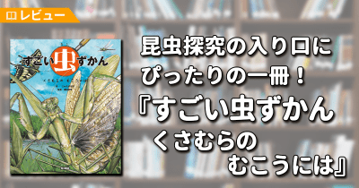 【レビュー】「ほんもの」に触れてみたくなる。昆虫探究の入り口にぴったりの一冊!