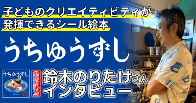 子どものクリエイティビティが発揮できるシール絵本 『うちゅうずし』発売記念!  鈴木のりたけさんインタビュー