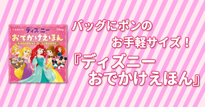バッグにポンのお手軽サイズ! プリンセスやミッキーのお話がいっぱいの「おでかけえほん」が登場!