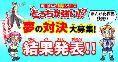 まんが化作品決定! どっちが強い⁉ 夢の対決大募集! 結果発表!!!