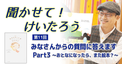 聞かせて!けいたろう 第11回 みなさんからの質問に答えます Part3 ~おとなになったら、また絵本?~