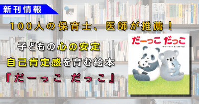 シリーズ累計20万部突破! 100人の保育士、小児科医が推薦!『だーっこ だっこ』発売。子どもとママパパに「幸せホルモン」がでる絵本!