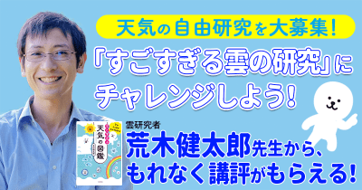 【雲研究者・荒木健太郎先生からもれなく講評がもらえる!】天気の自由研究を大募集! 「すごすぎる雲の研究」にチャレンジしよう!
