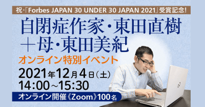 祝・「Forbes JAPAN 30 UNDER 30 JAPAN 2021」受賞記念！ 自閉症作家・東田直樹＆母・東田美紀　オンライン特別イベント開催