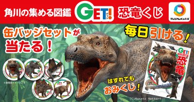 恐竜缶バッジセットが当たる! 『角川の集める図鑑GET!』の「恐竜くじ」で毎日運試し!