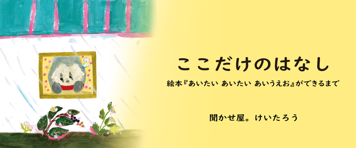 ここだけのはなし～　絵本『あいたいあいたいあいうえお』ができるまで
