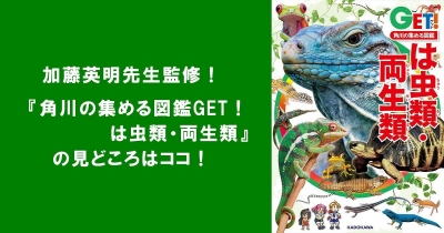 加藤英明先生監修! 『角川の集める図鑑GET!は虫類・両生類』の見どころはココ!