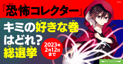 『恐怖コレクター』キミの好きな巻はどれ?総選挙スタート!