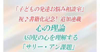 【心の理論――ASD児の心を理解する「サリー・アン課題」】祝♪書籍化記念!追加連載 第3回