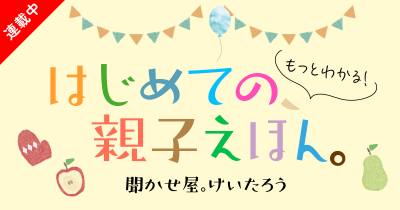 もっとわかる! はじめての、親子えほん 第21回<絵本の読み聞かせ、なぜ良いの?>