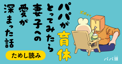 子への想い 『パパが育休とってみたら妻子への愛が深まった話』第5回