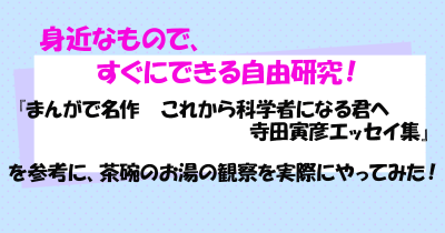 身近なもので、すぐにできる自由研究! 『まんがで名作 これから科学者になる君へ 寺田寅彦エッセイ集』を参考に、茶碗のお湯の観察を実際にやってみた!