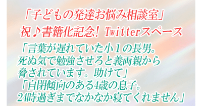 書籍発売記念!子どもの発達お悩み相談室Twitterスペース第6回(最終回)「言葉が遅れていた小1の長男。死ぬ気で勉強させろと義両親から脅されています。助けて」「自閉傾向のある4歳の息子。24時過ぎまでなかなか寝てくれません」