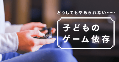 ゲーム依存に関するお悩みにおこたえします!【どうしてもやめられない……子どものゲーム依存 第5回】