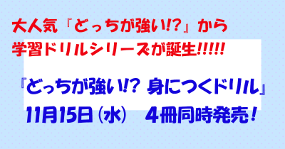 大人気『どっちが強い!?』から学習ドリルシリーズが誕生!!!!! 『どっちが強い!? 身につくドリル』11月15日(水) 4冊同時発売!