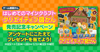 『ゲーム超図かん はじめてのマインクラフト クリエイティブ図かん』発売記念! アンケートにこたえてプレゼントを当てよう!!