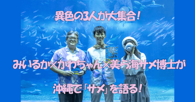 異色の3人が大集合！ みいるか×かわちゃん×美ら海サメ博士が沖縄で「サメ」を語る