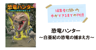 『恐竜ハンター ~白亜紀の恐竜の捕まえ方~』ができるまで