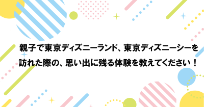 【東京ディズニーリゾートでの体験談を聞かせてください！】エピソード採用者に図書カードネットギフト2000円分をプレゼント（ヨメルバ会員月次アンケート｜2025年5月）