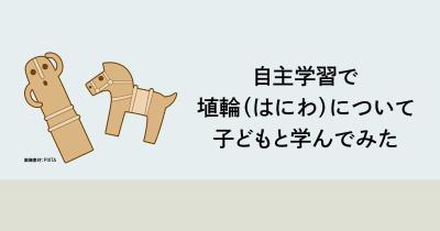 自主学習で、埴輪(はにわ)について子どもと学んでみた