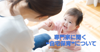 【専門家がアンサー！】自宅保育って？　3歳未満児は保育園に行く・行かない、どっちがいい？