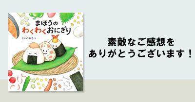 『まほうのわくわくおにぎり』素敵なご感想をありがとうございます！
