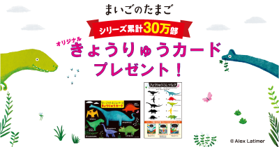 「まいごのたまご」シリーズ３０万部突破記念！ オリジナル＜きょうりゅうカード＞プレゼント！（配布書店様一覧あり）