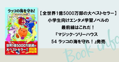 【全世界1億5000万部の大ベストセラー】小学生向けエンタメ学習ノベルの最前線はこれだ!『マジック・ツリーハウス 54 ラッコの海を守れ!』発売