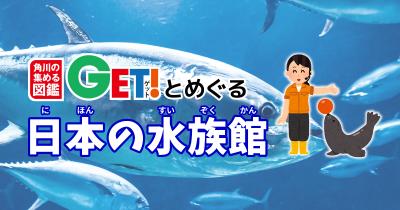 環境をテーマに生態展示を極めた「Tokyo Sea Life Park」葛西臨海水族園【東京都】　「角川の集める図鑑GET！とめぐる日本の水族館」第13回　
