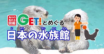 日本で唯一ジュゴンに会える水族館 鳥羽水族館【三重県】　「角川の集める図鑑GET！とめぐる日本の水族館」第15回
