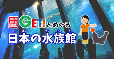 高さ8m＆水量1,500トンの大水槽でスーパーイワシイリュージョンが見たい！【神奈川県】　「角川の集める図鑑GET！とめぐる日本の水族館」第18回