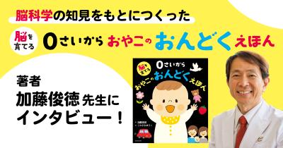 脳科学の知見をもとにつくった『脳を育てる　０さいから おやこのおんどくえほん』の著者・加藤俊徳先生にインタビュー！
