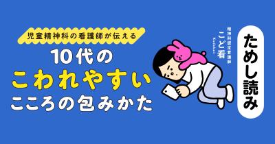子どもが思春期に入ったと感じたら　『児童精神科の看護師が伝える 10代のこわれやすいこころの包みかた』ためし読み