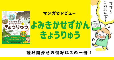 【読み聞かせの悩みにこの一冊】人気漫画家・まつざきしおりさんによるレビューマンガ『よみきかせずかん　きょうりゅう』