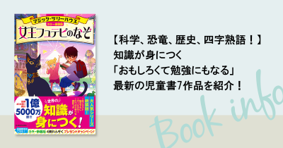 【科学、恐竜、歴史、四字熟語！】知識が身につく「おもしろくて勉強にもなる」最新の児童書7作品を紹介！