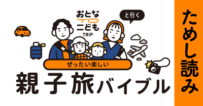 どこへ行こう？　何をしよう？　行先の選び方『おとなTOこどもTRiPと行く ぜったい楽しい親子旅バイブル』ためし読み 第1回