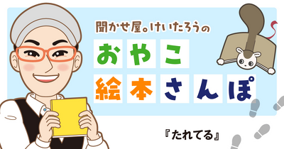 『たれてる』を紹介！　＜聞かせ屋。けいたろうのおやこ絵本さんぽ＞