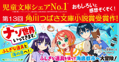 児童文庫シェアNo.1※【第13回 角川つばさ文庫小説賞受賞作】『ナゾ世界いってきます！』おもしろいと感想がぞくぞくと届いている、海の大冒険物語！