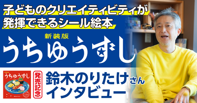 子どものクリエイティビティが発揮できるシール絵本 『新装版　うちゅうずし』発売記念！　 鈴木のりたけさんインタビュー