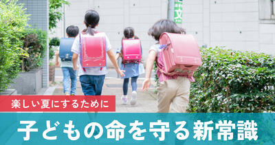 【SNS・犯罪・災害】この夏、親の常識をアップデート！専門家に聞く「令和版・子どもの命の守り方」