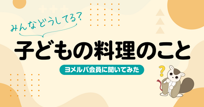 「つい口出ししちゃう…」子どもの料理、約7割の親が抱える最大の不安とは？