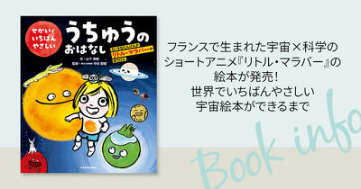フランスで生まれた宇宙×科学のショートアニメ『リトル・マラバー』の絵本が発売！　世界でいちばんやさしい宇宙絵本ができるまで